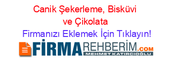 Canik+Şekerleme,+Bisküvi+ve+Çikolata Firmanızı+Eklemek+İçin+Tıklayın!