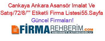 Cankaya+Ankara+Asansör+Imalat+Ve+Satış/72/8/””+Etiketli+Firma+Listesi55.Sayfa Güncel+Firmaları!