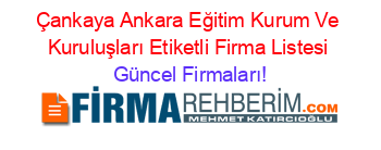 Çankaya+Ankara+Eğitim+Kurum+Ve+Kuruluşları+Etiketli+Firma+Listesi Güncel+Firmaları!