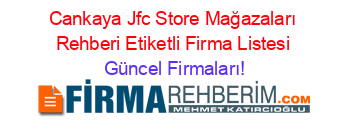 Cankaya+Jfc+Store+Mağazaları+Rehberi+Etiketli+Firma+Listesi Güncel+Firmaları!