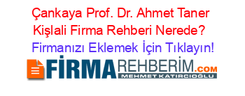Çankaya+Prof.+Dr.+Ahmet+Taner+Kişlali+Firma+Rehberi+Nerede?+ Firmanızı+Eklemek+İçin+Tıklayın!