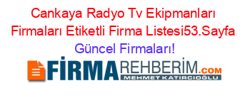 Cankaya+Radyo+Tv+Ekipmanları+Firmaları+Etiketli+Firma+Listesi53.Sayfa Güncel+Firmaları!