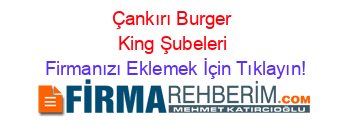 Çankırı+Burger+King+Şubeleri Firmanızı+Eklemek+İçin+Tıklayın!