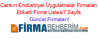 Cankırı+Endüstriyel+Uygulamalar+Firmaları+Etiketli+Firma+Listesi7.Sayfa Güncel+Firmaları!