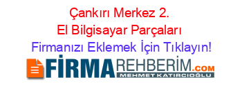 Çankırı+Merkez+2.+El+Bilgisayar+Parçaları Firmanızı+Eklemek+İçin+Tıklayın!