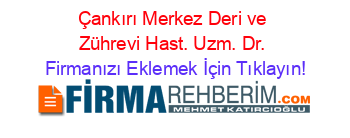 Çankırı+Merkez+Deri+ve+Zührevi+Hast.+Uzm.+Dr. Firmanızı+Eklemek+İçin+Tıklayın!