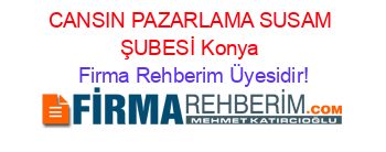 CANSIN+PAZARLAMA+SUSAM+ŞUBESİ+Konya Firma+Rehberim+Üyesidir!
