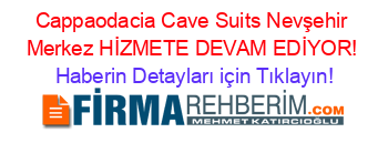 Cappaodacia+Cave+Suits+Nevşehir+Merkez+HİZMETE+DEVAM+EDİYOR! Haberin+Detayları+için+Tıklayın!
