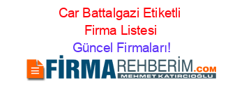 Car+Battalgazi+Etiketli+Firma+Listesi Güncel+Firmaları!