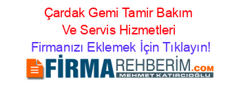 Çardak+Gemi+Tamir+Bakım+Ve+Servis+Hizmetleri Firmanızı+Eklemek+İçin+Tıklayın!