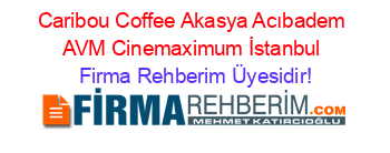 Caribou+Coffee+Akasya+Acıbadem+AVM+Cinemaximum+İstanbul Firma+Rehberim+Üyesidir!