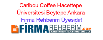 Caribou+Coffee+Hacettepe+Üniversitesi+Beytepe+Ankara Firma+Rehberim+Üyesidir!