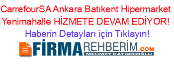 CarrefourSA+Ankara+Batıkent+Hipermarket+Yenimahalle+HİZMETE+DEVAM+EDİYOR! Haberin+Detayları+için+Tıklayın!