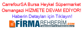 CarrefourSA+Bursa+Heykel+Süpermarket+Osmangazi+HİZMETE+DEVAM+EDİYOR! Haberin+Detayları+için+Tıklayın!