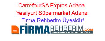 CarrefourSA+Expres+Adana+Yesilyurt+Süpermarket+Adana Firma+Rehberim+Üyesidir!