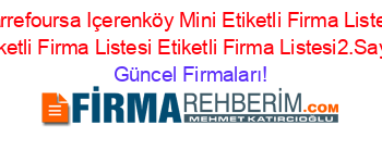 Carrefoursa+Içerenköy+Mini+Etiketli+Firma+Listesi+Etiketli+Firma+Listesi+Etiketli+Firma+Listesi2.Sayfa Güncel+Firmaları!