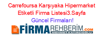 Carrefoursa+Karşıyaka+Hipermarket+Etiketli+Firma+Listesi3.Sayfa Güncel+Firmaları!