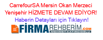 CarrefourSA+Mersin+Okan+Merzeci+Yenişehir+HİZMETE+DEVAM+EDİYOR! Haberin+Detayları+için+Tıklayın!