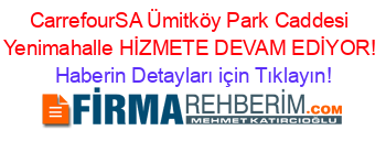 CarrefourSA+Ümitköy+Park+Caddesi+Yenimahalle+HİZMETE+DEVAM+EDİYOR! Haberin+Detayları+için+Tıklayın!