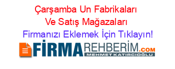 Çarşamba+Un+Fabrikaları+Ve+Satış+Mağazaları Firmanızı+Eklemek+İçin+Tıklayın!