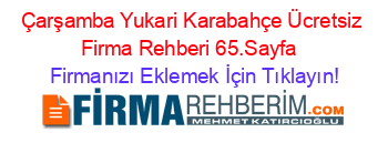 Çarşamba+Yukari+Karabahçe+Ücretsiz+Firma+Rehberi+65.Sayfa+ Firmanızı+Eklemek+İçin+Tıklayın!