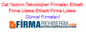 Cat+Yazılım+Teknolojileri+Firmaları+Etiketli+Firma+Listesi+Etiketli+Firma+Listesi Güncel+Firmaları!