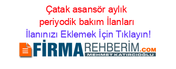 Çatak+asansör+aylık+periyodik+bakım+İlanları İlanınızı+Eklemek+İçin+Tıklayın!