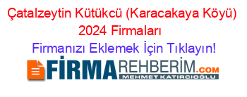 Çatalzeytin+Kütükcü+(Karacakaya+Köyü)+2024+Firmaları+ Firmanızı+Eklemek+İçin+Tıklayın!