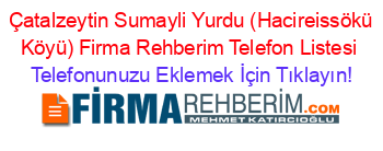 +Çatalzeytin+Sumayli+Yurdu+(Hacireissökü+Köyü)+Firma+Rehberim+Telefon+Listesi Telefonunuzu+Eklemek+İçin+Tıklayın!