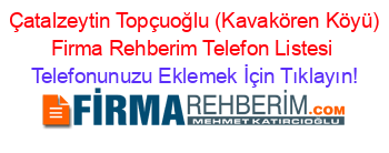 +Çatalzeytin+Topçuoğlu+(Kavakören+Köyü)+Firma+Rehberim+Telefon+Listesi Telefonunuzu+Eklemek+İçin+Tıklayın!