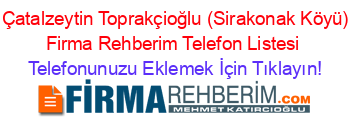 +Çatalzeytin+Toprakçioğlu+(Sirakonak+Köyü)+Firma+Rehberim+Telefon+Listesi Telefonunuzu+Eklemek+İçin+Tıklayın!