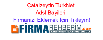 Çatalzeytin+TurkNet+Adsl+Bayileri Firmanızı+Eklemek+İçin+Tıklayın!