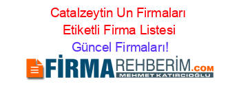 Catalzeytin+Un+Firmaları+Etiketli+Firma+Listesi Güncel+Firmaları!