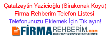 +Çatalzeytin+Yazicioğlu+(Sirakonak+Köyü)+Firma+Rehberim+Telefon+Listesi Telefonunuzu+Eklemek+İçin+Tıklayın!