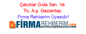 Çatuklar+Gıda+San.+Ve+Tic.+A.ş.+Gaziantep Firma+Rehberim+Üyesidir!