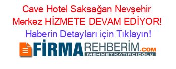 Cave+Hotel+Saksağan+Nevşehir+Merkez+HİZMETE+DEVAM+EDİYOR! Haberin+Detayları+için+Tıklayın!