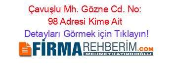 Çavuşlu+Mh.+Gözne+Cd.+No:+98+Adresi+Kime+Ait Detayları+Görmek+için+Tıklayın!