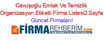 Cavuşoğlu+Emlak+Ve+Temizlik+Organizasyon+Etiketli+Firma+Listesi2.Sayfa Güncel+Firmaları!