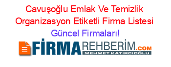 Cavuşoğlu+Emlak+Ve+Temizlik+Organizasyon+Etiketli+Firma+Listesi Güncel+Firmaları!