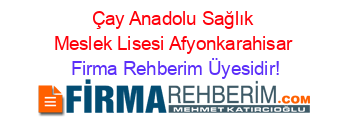 Çay+Anadolu+Sağlık+Meslek+Lisesi+Afyonkarahisar Firma+Rehberim+Üyesidir!