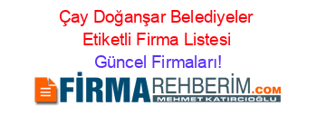 Çay+Doğanşar+Belediyeler+Etiketli+Firma+Listesi Güncel+Firmaları!