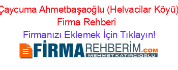 Çaycuma+Ahmetbaşaoğlu+(Helvacilar+Köyü)+Firma+Rehberi+ Firmanızı+Eklemek+İçin+Tıklayın!