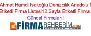 Cayeli+Ahmet+Hamdi+Isakoğlu+Denizcilik+Anadolu+Meslek+Lisesi+Etiketli+Firma+Listesi12.Sayfa+Etiketli+Firma+Listesi Güncel+Firmaları!