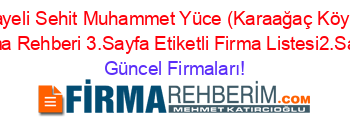 Cayeli+Sehit+Muhammet+Yüce+(Karaağaç+Köyü)+Firma+Rehberi+3.Sayfa+Etiketli+Firma+Listesi2.Sayfa Güncel+Firmaları!