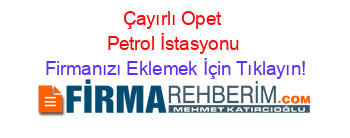 Çayırlı+Opet+Petrol+İstasyonu Firmanızı+Eklemek+İçin+Tıklayın!