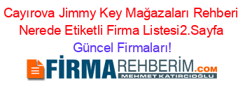 Cayırova+Jimmy+Key+Mağazaları+Rehberi+Nerede+Etiketli+Firma+Listesi2.Sayfa Güncel+Firmaları!