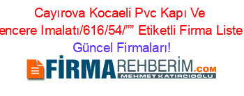 Cayırova+Kocaeli+Pvc+Kapı+Ve+Pencere+Imalatı/616/54/””+Etiketli+Firma+Listesi Güncel+Firmaları!
