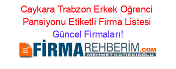 Caykara+Trabzon+Erkek+Oğrenci+Pansiyonu+Etiketli+Firma+Listesi Güncel+Firmaları!