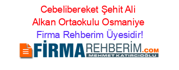 Cebelibereket+Şehit+Ali+Alkan+Ortaokulu+Osmaniye Firma+Rehberim+Üyesidir!