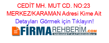 CEDİT+MH.+MUT+CD.+NO:23+MERKEZ/KARAMAN+Adresi+Kime+Ait Detayları+Görmek+için+Tıklayın!